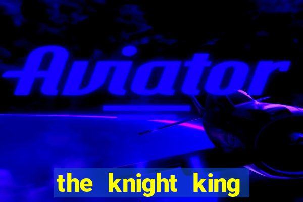 the knight king who returned with a god pt br